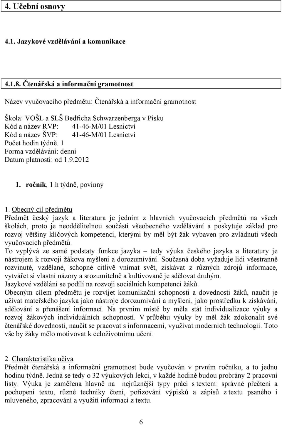 ŠVP: 41-46-M/01 Lesnictví Počet hodin týdně. 1 Forma vzdělávání: denní Datum platnosti: od 1.9.2012 1. ročník, 1 h týdně, povinný 1.