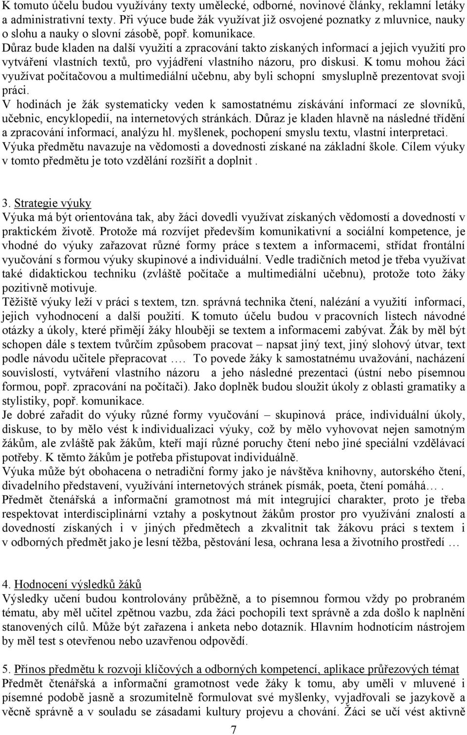 Důraz bude kladen na další využití a zpracování takto získaných informací a jejich využití pro vytváření vlastních textů, pro vyjádření vlastního názoru, pro diskusi.