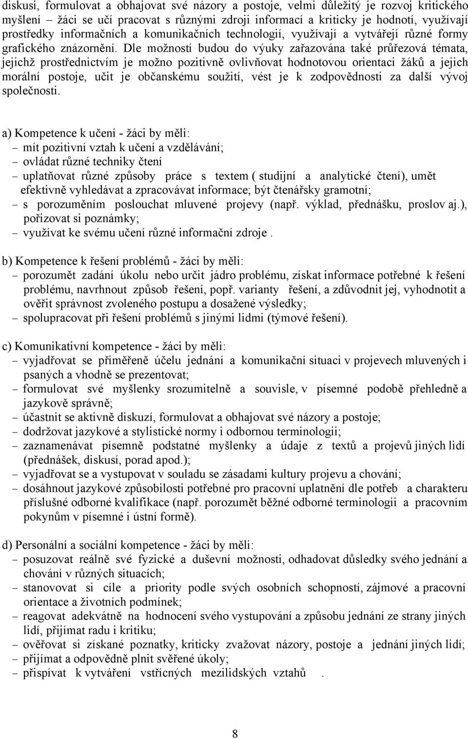 Dle možností budou do výuky zařazována také průřezová témata, jejichž prostřednictvím je možno pozitivně ovlivňovat hodnotovou orientaci žáků a jejich morální postoje, učit je občanskému soužití,