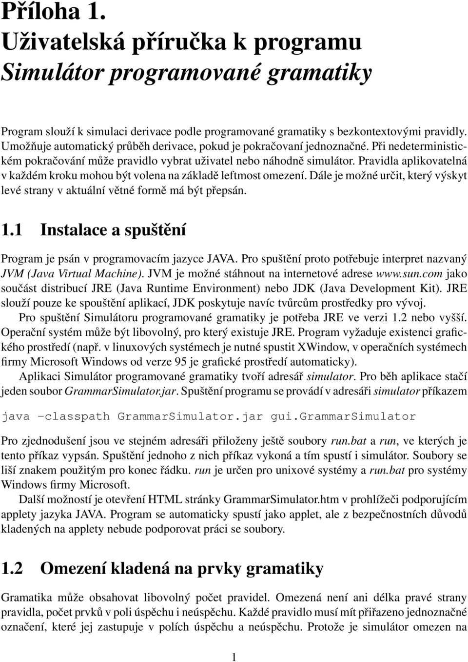 Pravidla aplikovatelná v každém kroku mohou být volena na základě leftmost omezení. Dále je možné určit, který výskyt levé strany v aktuální větné formě má být přepsán. 1.