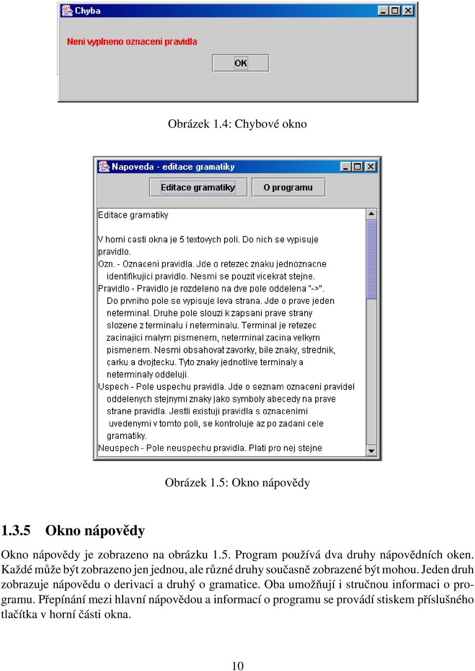 Jeden druh zobrazuje nápovědu o derivaci a druhý o gramatice. Oba umožňují i stručnou informaci o programu.