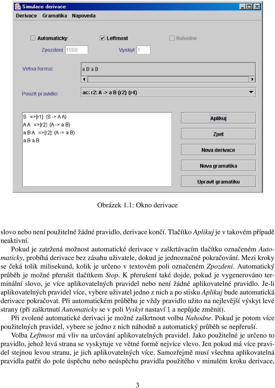 Mezi kroky se čeká tolik milisekund, kolik je určeno v textovém poli označeném Zpozdeni. Automatický průběh je možné přerušit tlačítkem Stop.