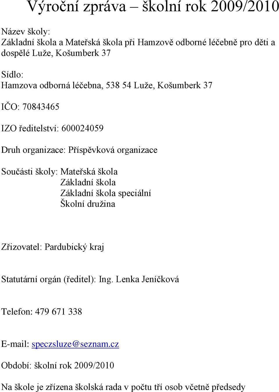 Součásti školy: Mateřská škola Základní škola Základní škola speciální Školní druţina Zřizovatel: Pardubický kraj Statutární orgán (ředitel):