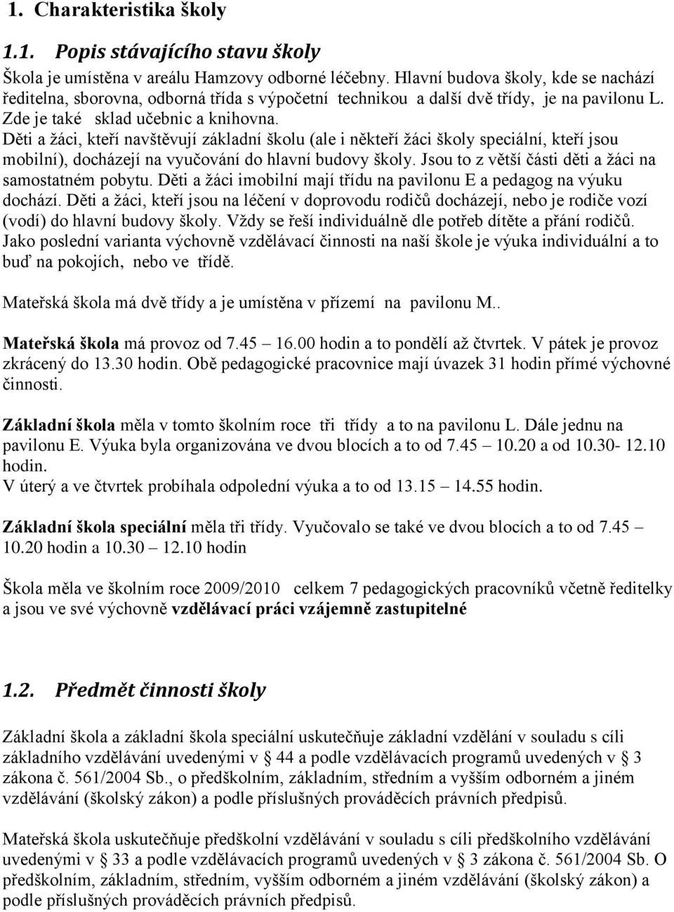 Děti a ţáci, kteří navštěvují základní školu (ale i někteří ţáci školy speciální, kteří jsou mobilní), docházejí na vyučování do hlavní budovy školy.