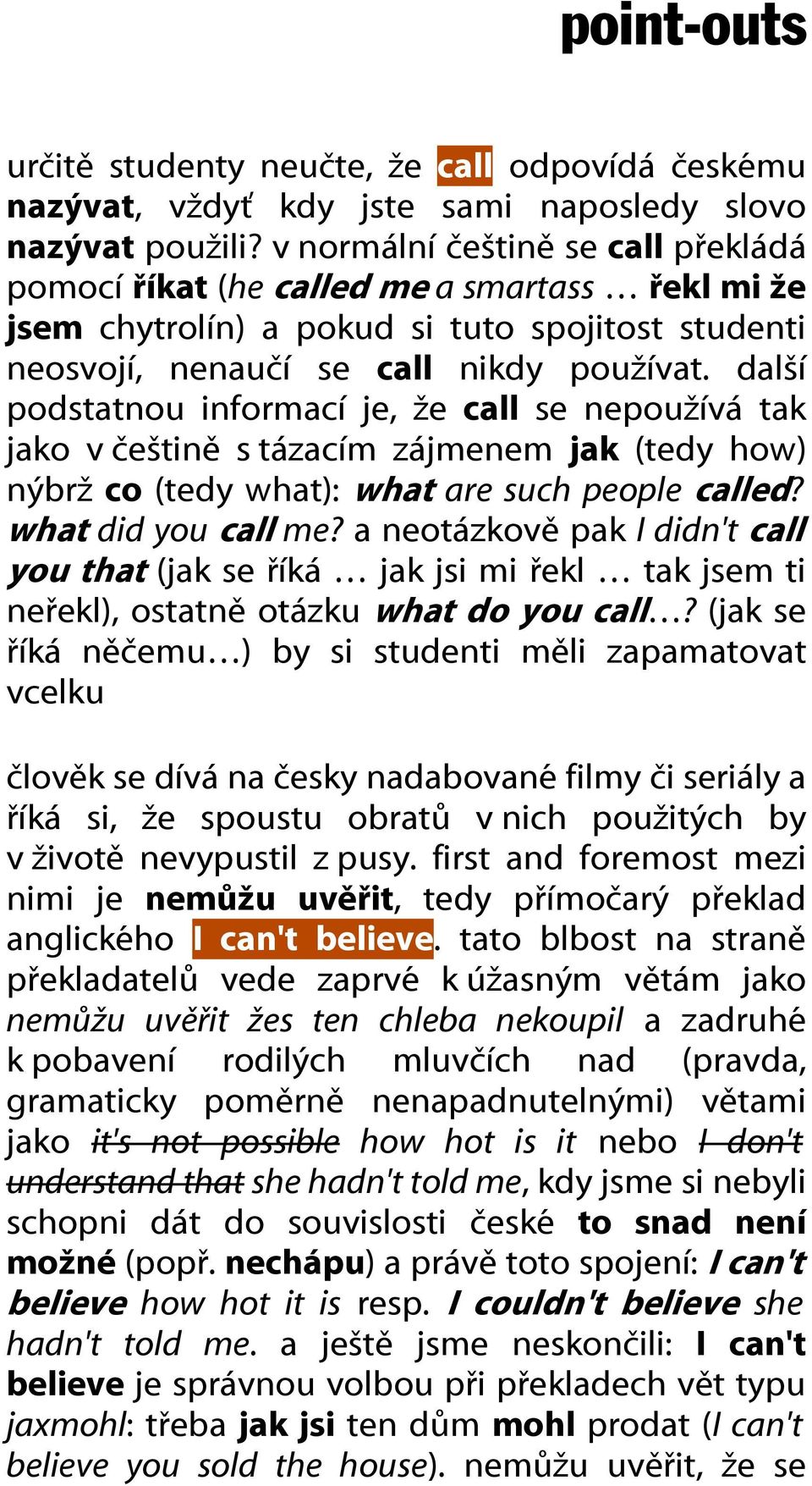 další podstatnou informací je, že call se nepoužívá tak jako v češtině s tázacím zájmenem jak (tedy how) nýbrž co (tedy what): what are such people called? what did you call me?