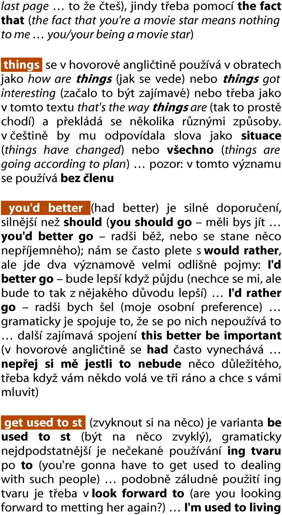 v češtině by mu odpovídala slova jako situace (things have changed) nebo všechno (things are going according to plan) pozor: v tomto významu se používá bez členu you'd better (had better) je silné