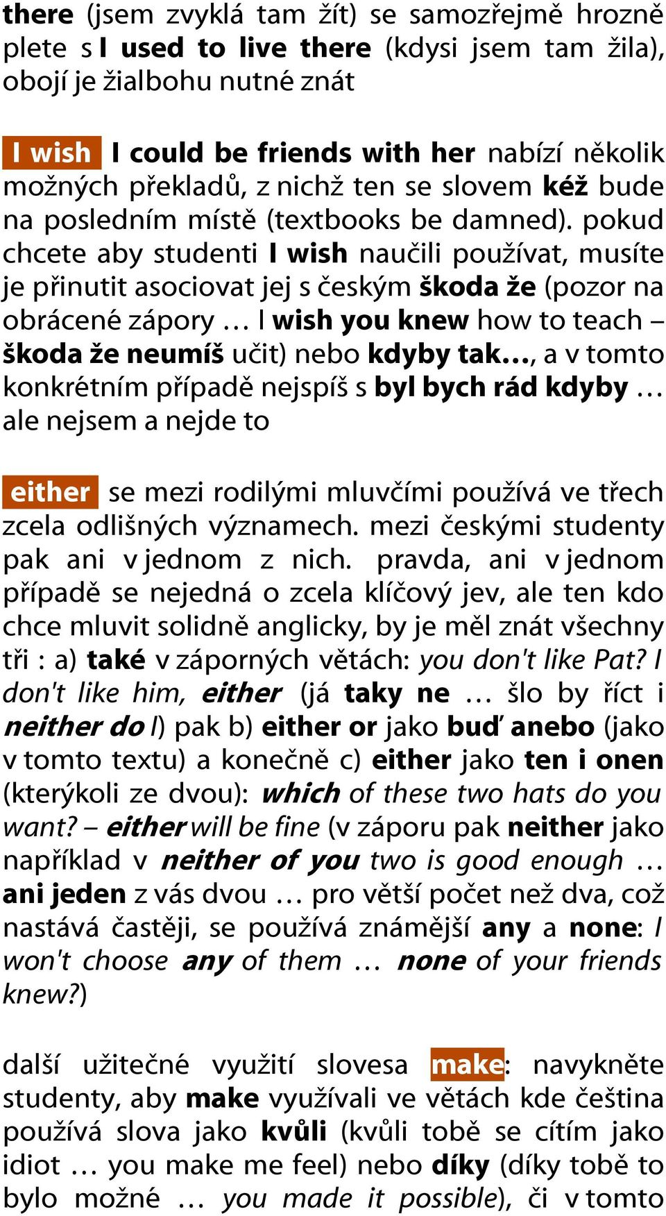 pokud chcete aby studenti I wish naučili používat, musíte je přinutit asociovat jej s českým škoda že (pozor na obrácené zápory I wish you knew how to teach škoda že neumíš učit) nebo kdyby tak, a v