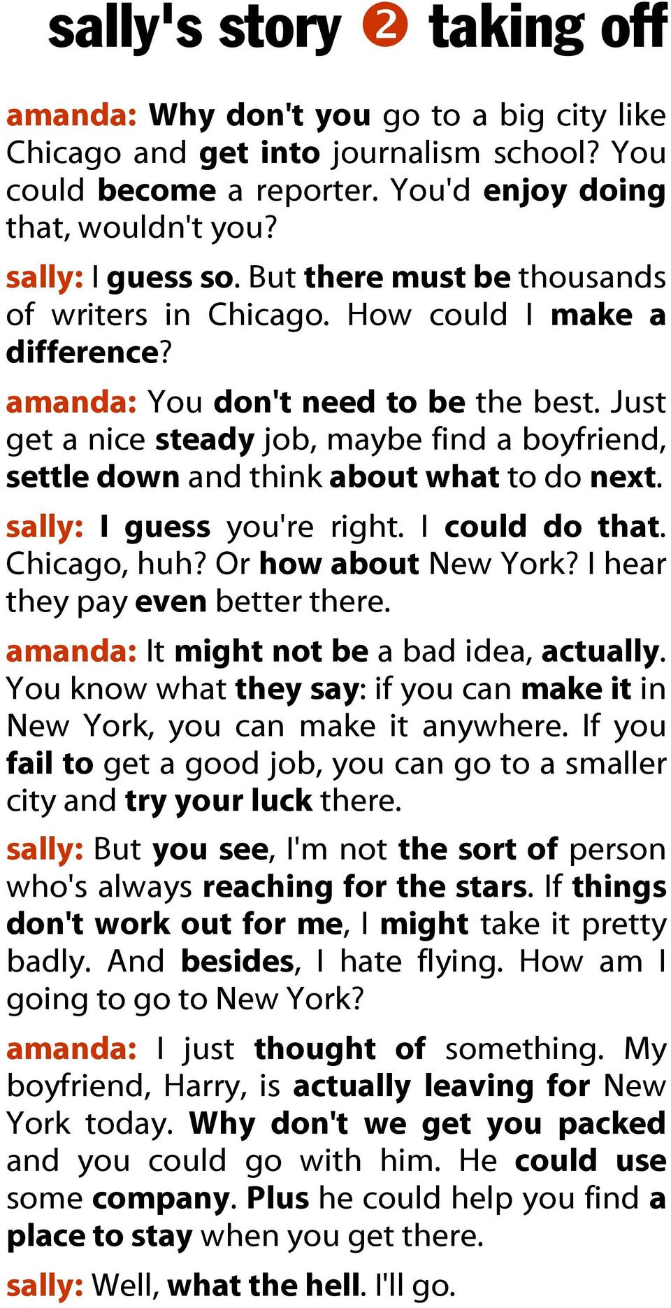 Just get a nice steady job, maybe find a boyfriend, settle down and think about what to do next. sally: I guess you're right. I could do that. Chicago, huh? Or how about New York?