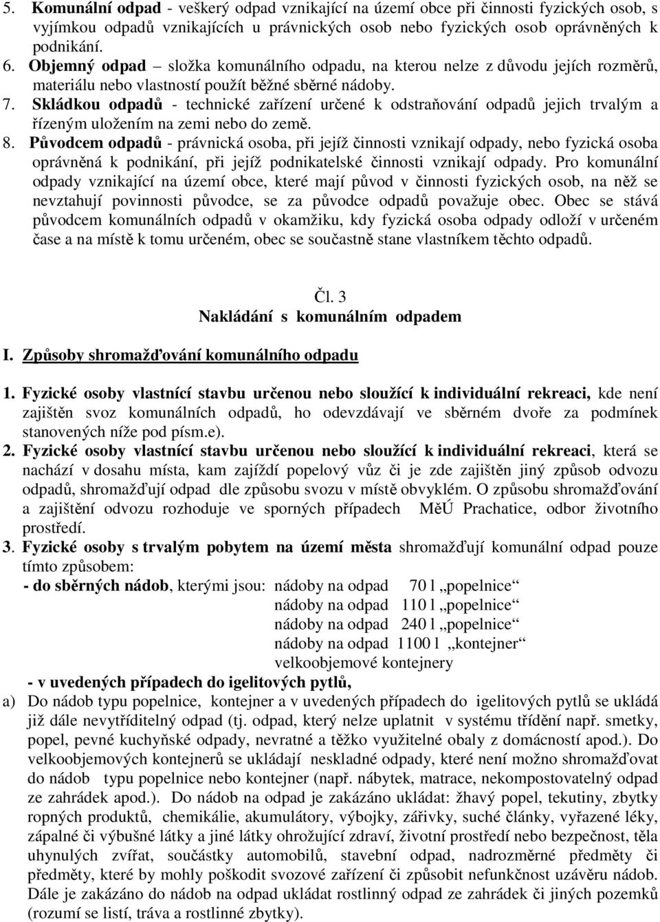 Skládkou odpadů - technické zařízení určené k odstraňování odpadů jejich trvalým a řízeným uložením na zemi nebo do země. 8.