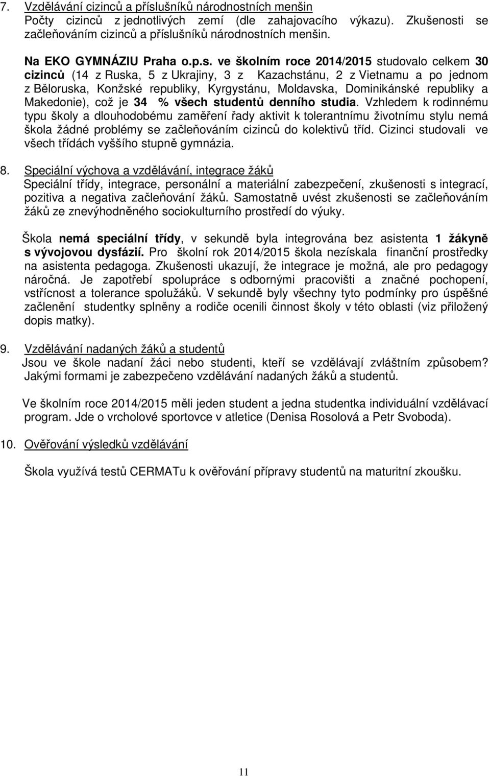 ve školním roce 2014/2015 studovalo celkem 30 cizinců (14 z Ruska, 5 z Ukrajiny, 3 z Kazachstánu, 2 z Vietnamu a po jednom z Běloruska, Konžské republiky, Kyrgystánu, Moldavska, Dominikánské