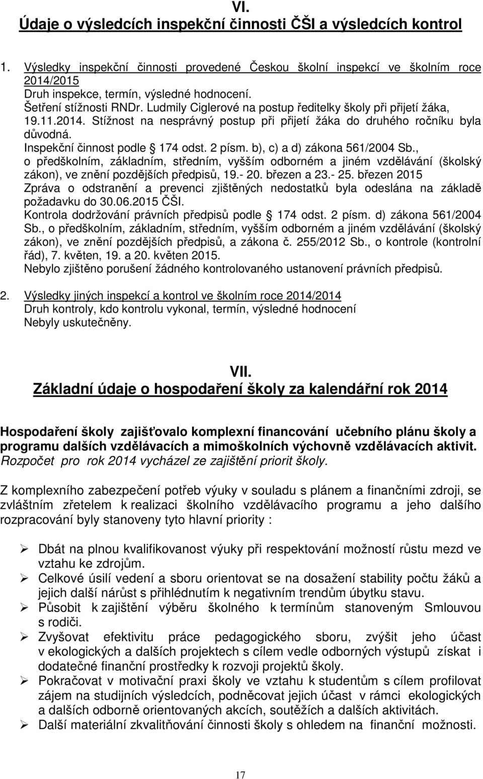 Inspekční činnost podle 174 odst. 2 písm. b), c) a d) zákona 561/2004 Sb., o předškolním, základním, středním, vyšším odborném a jiném vzdělávání (školský zákon), ve znění pozdějších předpisů, 19.