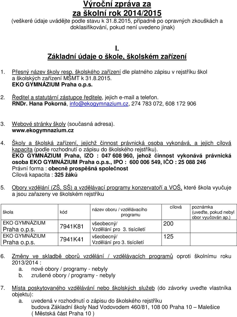 Ředitel a statutární zástupce ředitele, jejich e-mail a telefon. RNDr. Hana Pokorná, info@ekogymnazium.cz, 274 783 072, 608 172 906 3. Webové stránky školy (současná adresa). www.ekogymnazium.cz 4.