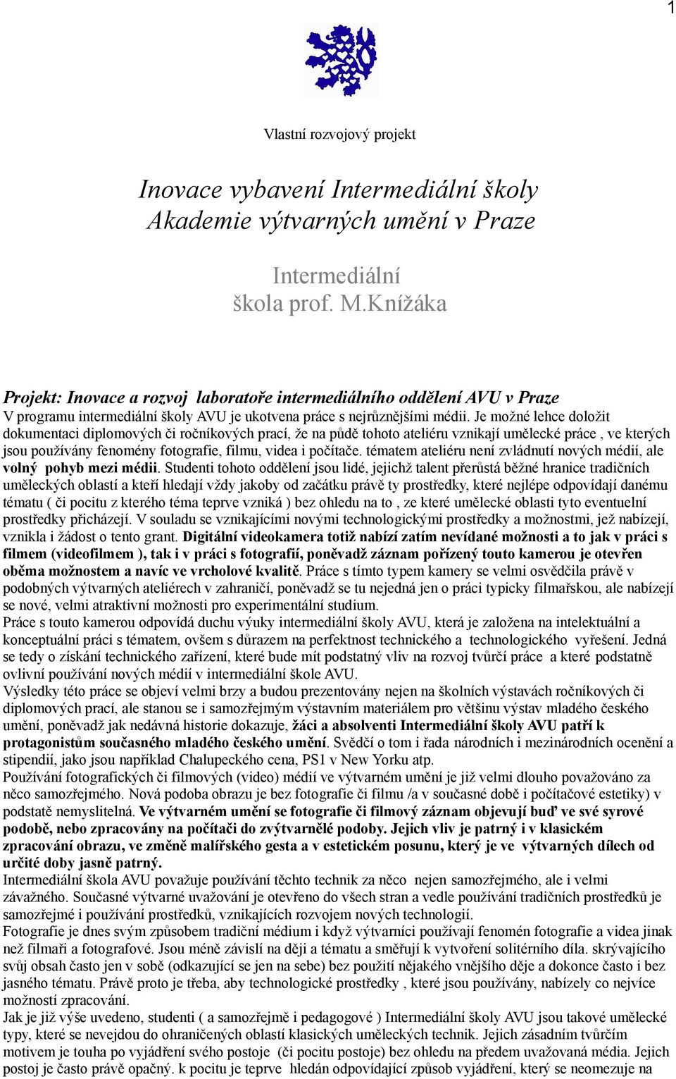 Je možné lehce doložit dokumentaci diplomových či ročníkových prací, že na půdě tohoto ateliéru vznikají umělecké práce, ve kterých jsou používány fenomény fotografie, filmu, videa i počítače.