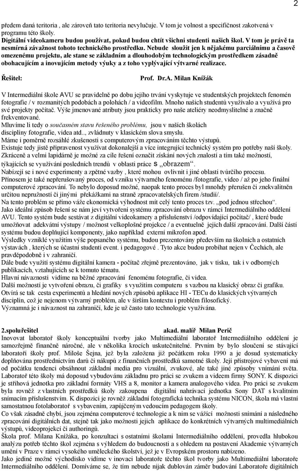 Nebude sloužit jen k nějakému parciálnímu a časově omezenému projektu, ale stane se základním a dlouhodobým technologickým prostředkem zásadně obohacujícím a inovujícím metody výuky a z toho