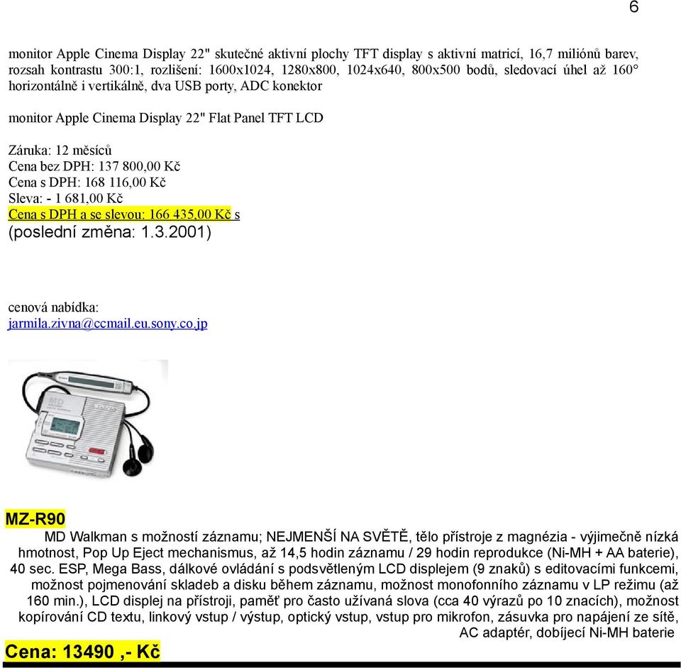1 681,00 Kč Cena s DPH a se slevou: 166 435,00 Kč s (poslední změna: 1.3.2001) cenová nabídka: jarmila.zivna@ccmail.eu.sony.co.