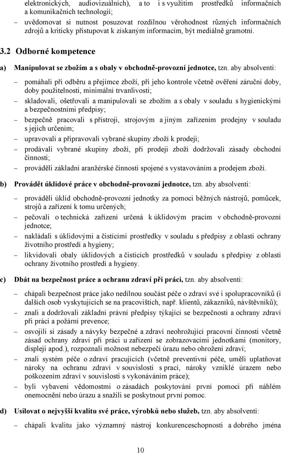 aby absolventi: pomáhali při odběru a přejímce zboží, při jeho kontrole včetně ověření záruční doby, doby použitelnosti, minimální trvanlivosti; skladovali, ošetřovali a manipulovali se zbožím a s