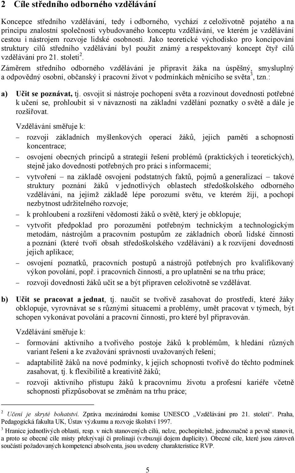 Jako teoretické východisko pro koncipování struktury cílů středního vzdělávání byl použit známý a respektovaný koncept čtyř cílů vzdělávání pro 21. století 2.