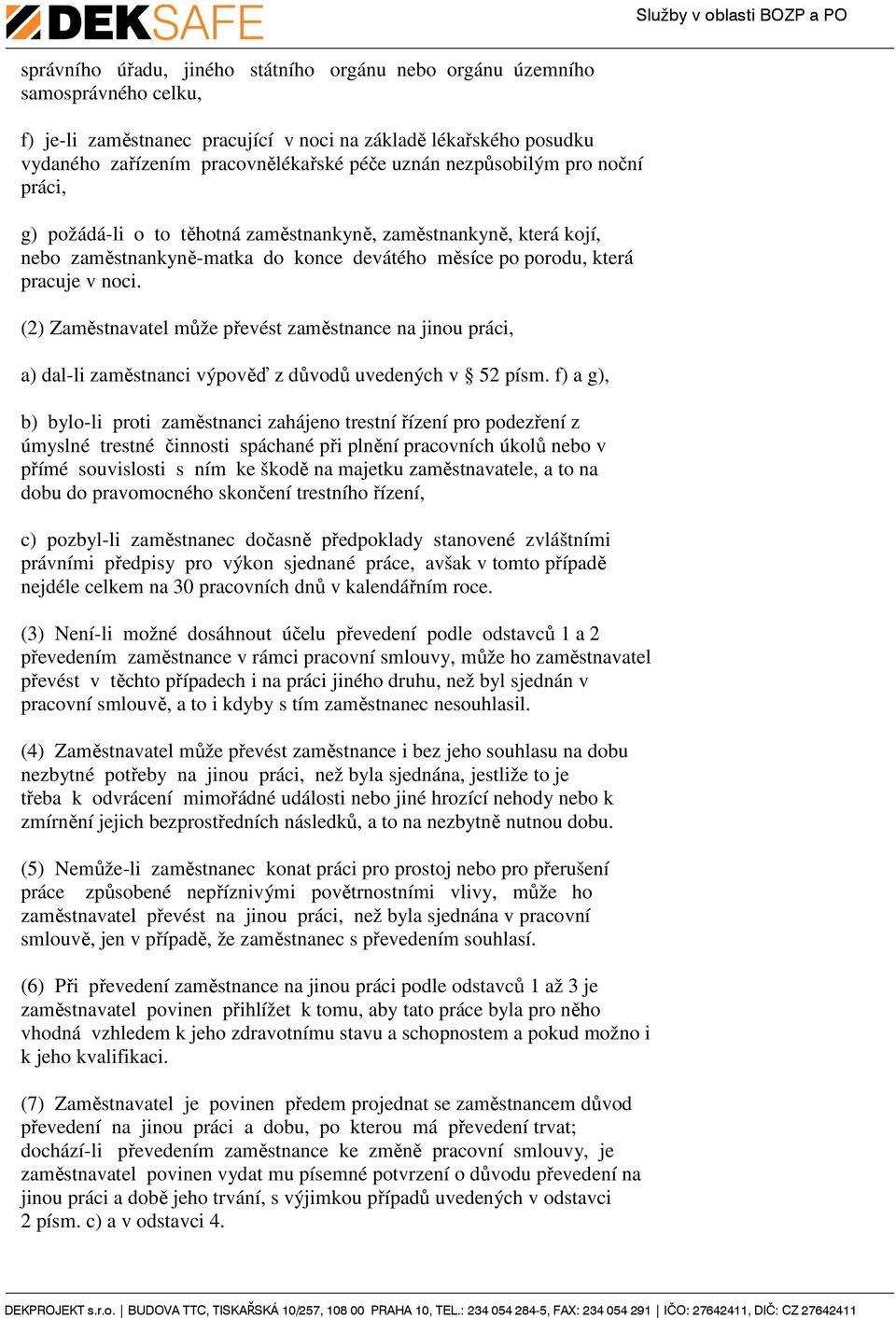 (2) Zaměstnavatel může převést zaměstnance na jinou práci, a) dal-li zaměstnanci výpověď z důvodů uvedených v 52 písm.