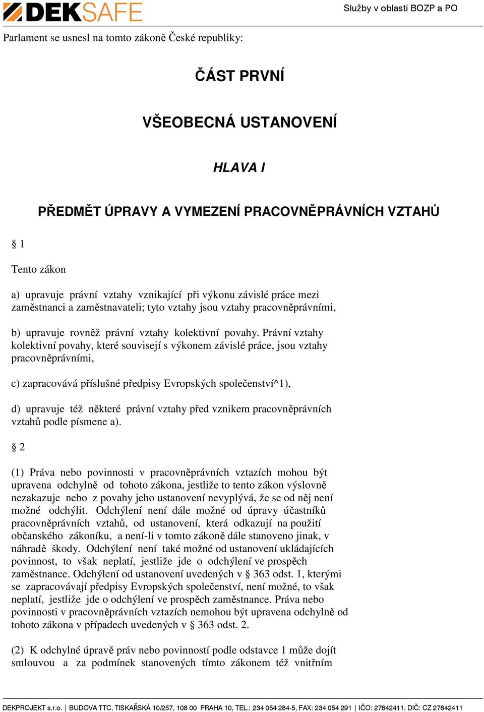 Právní vztahy kolektivní povahy, které souvisejí s výkonem závislé práce, jsou vztahy pracovněprávními, c) zapracovává příslušné předpisy Evropských společenství^1), d) upravuje též některé právní