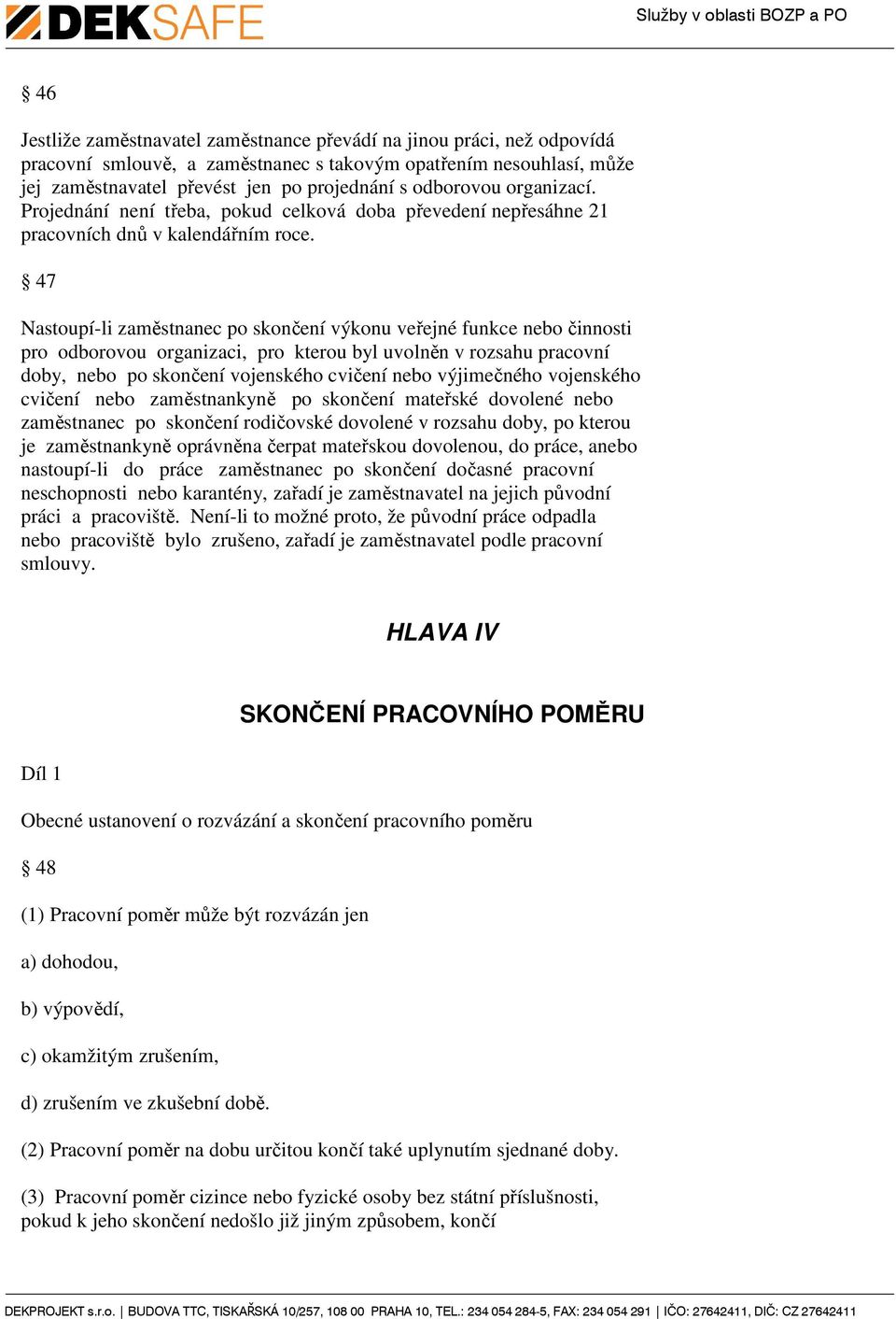 47 Nastoupí-li zaměstnanec po skončení výkonu veřejné funkce nebo činnosti pro odborovou organizaci, pro kterou byl uvolněn v rozsahu pracovní doby, nebo po skončení vojenského cvičení nebo