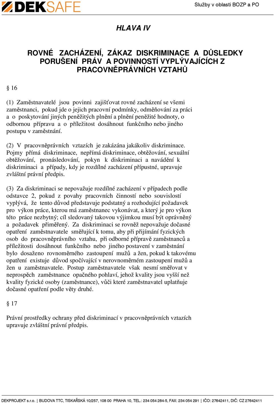 jiného postupu v zaměstnání. (2) V pracovněprávních vztazích je zakázána jakákoliv diskriminace.