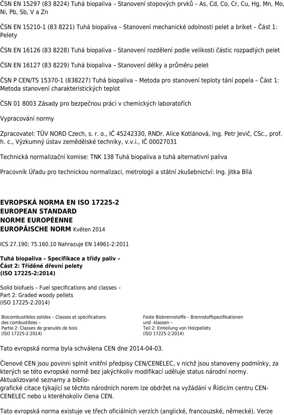 CEN/TS 15370-1 (838227) Tuhá biopaliva Metoda pro stanovení teploty tání popela Část 1: Metoda stanovení charakteristických teplot ČSN 01 8003 Zásady pro bezpečnou práci v chemických laboratořích