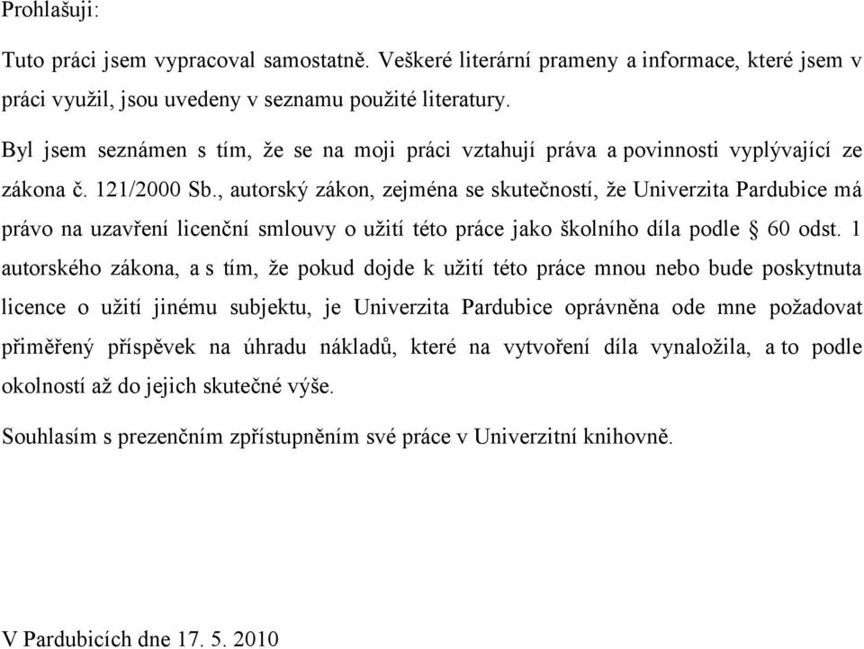 , autorský zákon, zejména se skutečností, ţe Univerzita Pardubice má právo na uzavření licenční smlouvy o uţití této práce jako školního díla podle 60 odst.