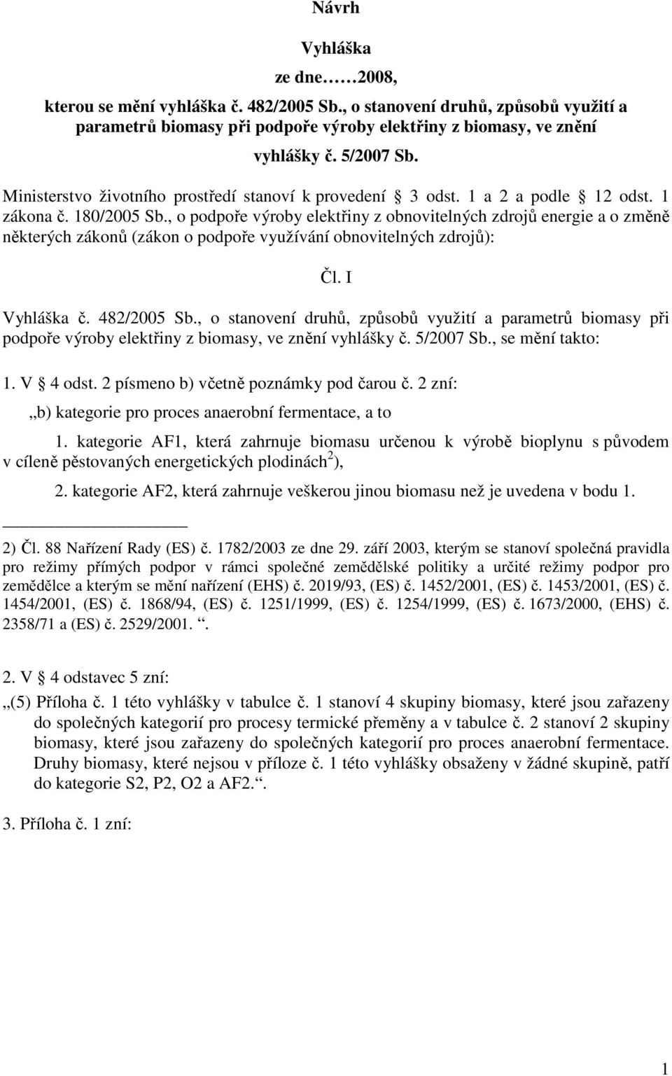 , o podpoře výroby elektřiny z obnovitelných zdrojů energie a o změně některých zákonů (zákon o podpoře využívání obnovitelných zdrojů): Čl. I Vyhláška č. 48/005 Sb.