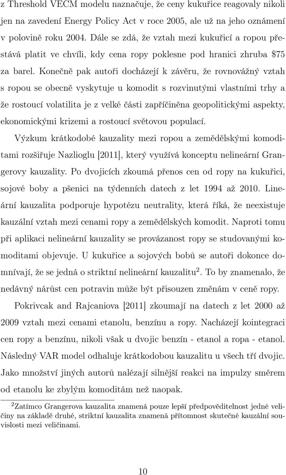 Konečně pak autoři docházejí k závěru, že rovnovážný vztah s ropou se obecně vyskytuje u komodit s rozvinutými vlastními trhy a že rostoucí volatilita je z velké části zapříčiněna geopolitickými