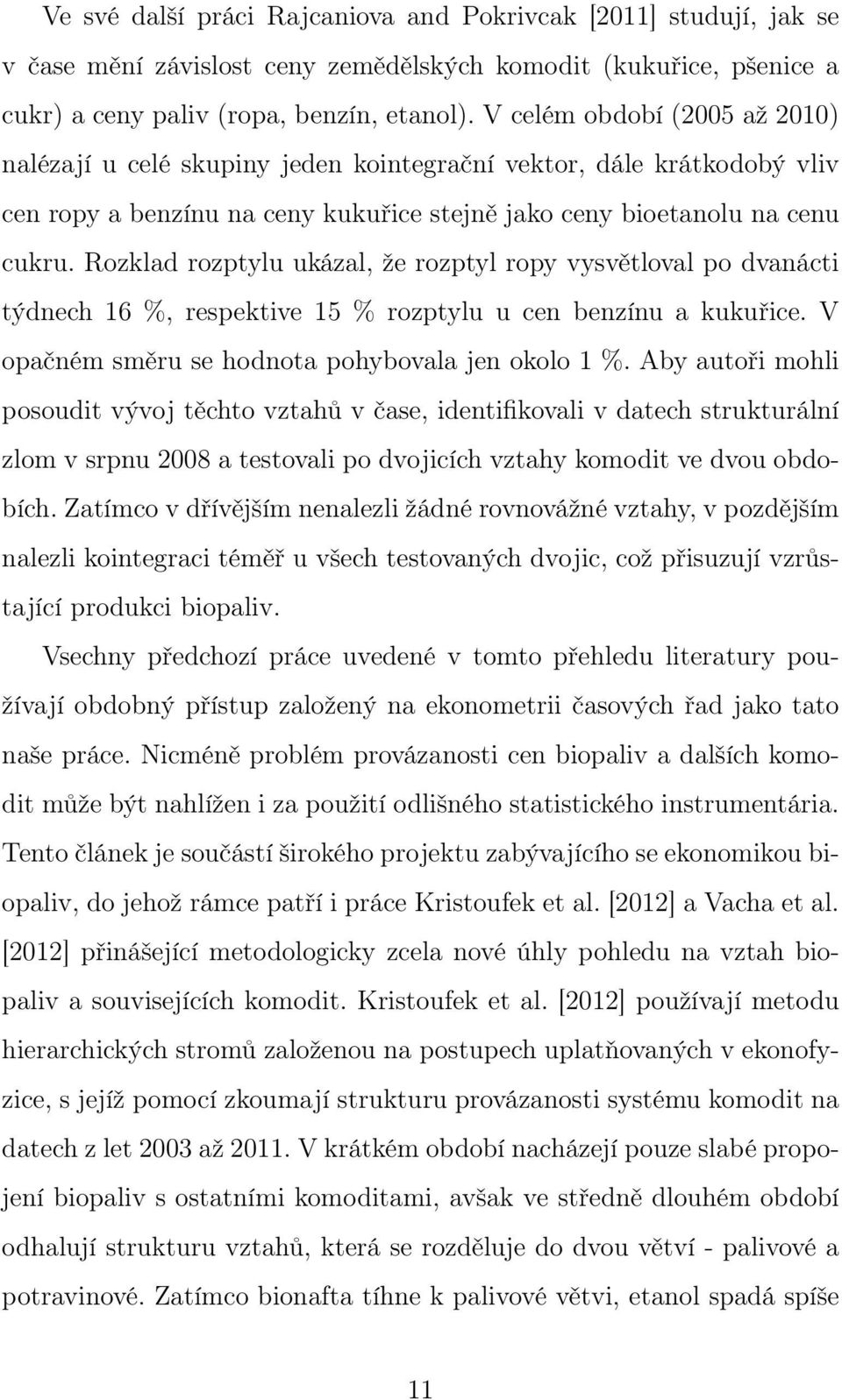 Rozklad rozptylu ukázal, že rozptyl ropy vysvětloval po dvanácti týdnech 16 %, respektive 15 % rozptylu u cen benzínu a kukuřice. V opačném směru se hodnota pohybovala jen okolo 1 %.