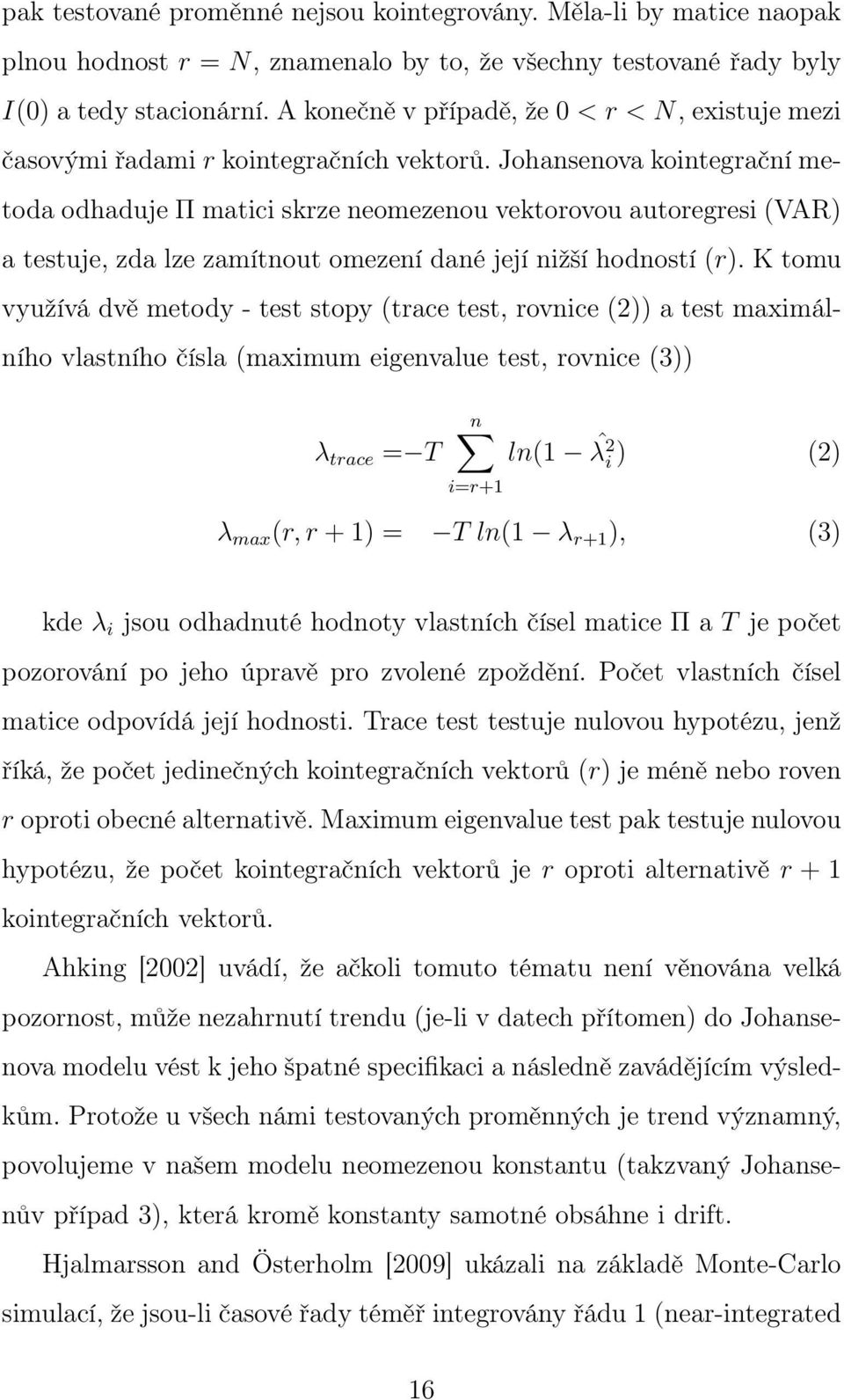 Johansenova kointegrační metoda odhaduje Π matici skrze neomezenou vektorovou autoregresi (VAR) a testuje, zda lze zamítnout omezení dané její nižší hodností (r).