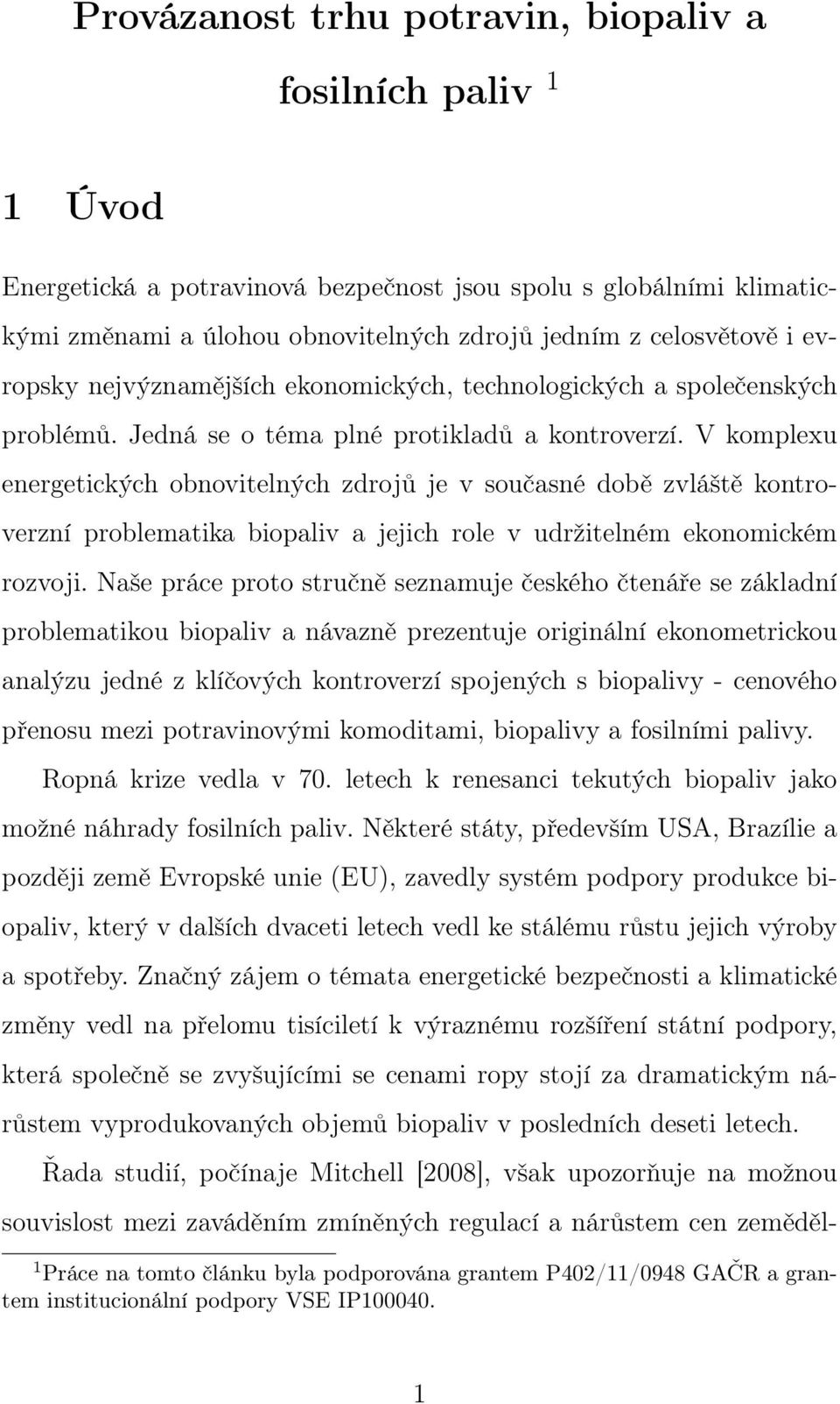 V komplexu energetických obnovitelných zdrojů je v současné době zvláště kontroverzní problematika biopaliv a jejich role v udržitelném ekonomickém rozvoji.