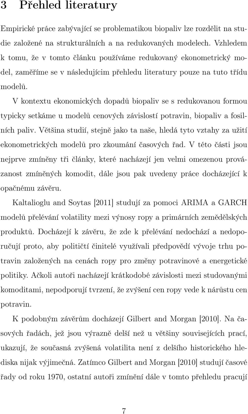 V kontextu ekonomických dopadů biopaliv se s redukovanou formou typicky setkáme u modelů cenových závislostí potravin, biopaliv a fosilních paliv.