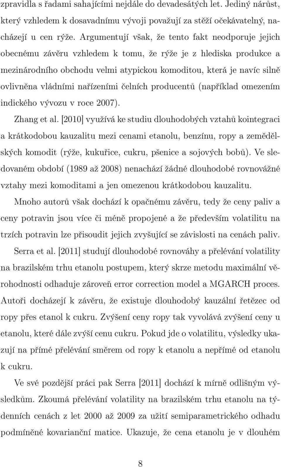 vládními nařízeními čelních producentů (například omezením indického vývozu v roce 2007). Zhang et al.