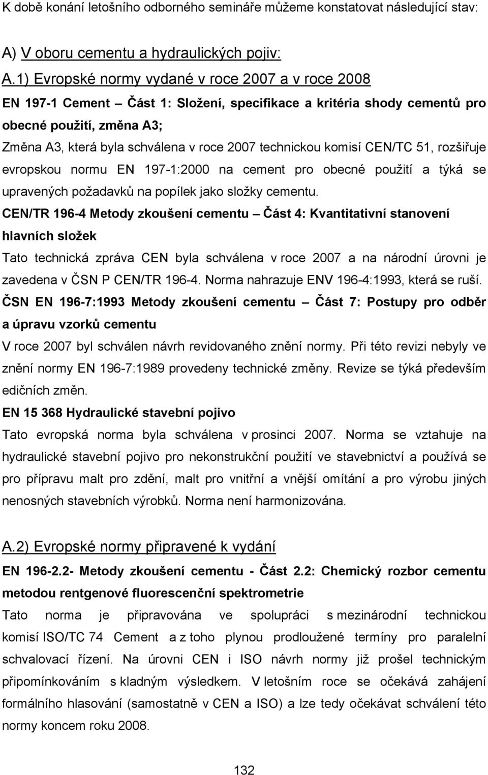 technickou komisí CEN/TC 51, rozšiřuje evropskou normu EN 197-1:2000 na cement pro obecné použití a týká se upravených požadavků na popílek jako složky cementu.