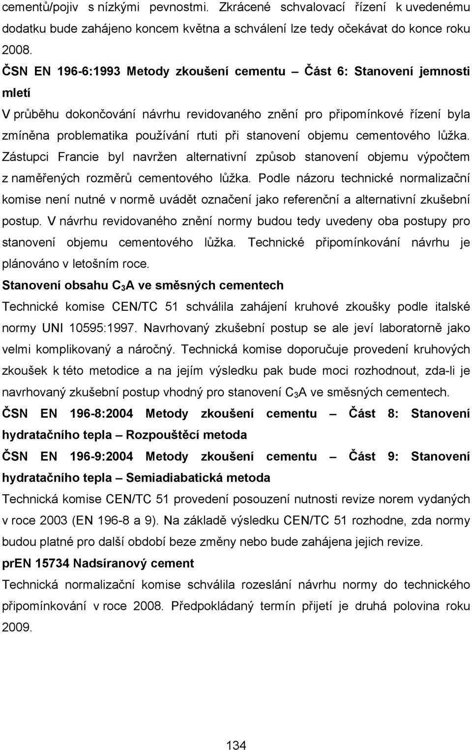 stanovení objemu cementového lůžka. Zástupci Francie byl navržen alternativní způsob stanovení objemu výpočtem z naměřených rozměrů cementového lůžka.