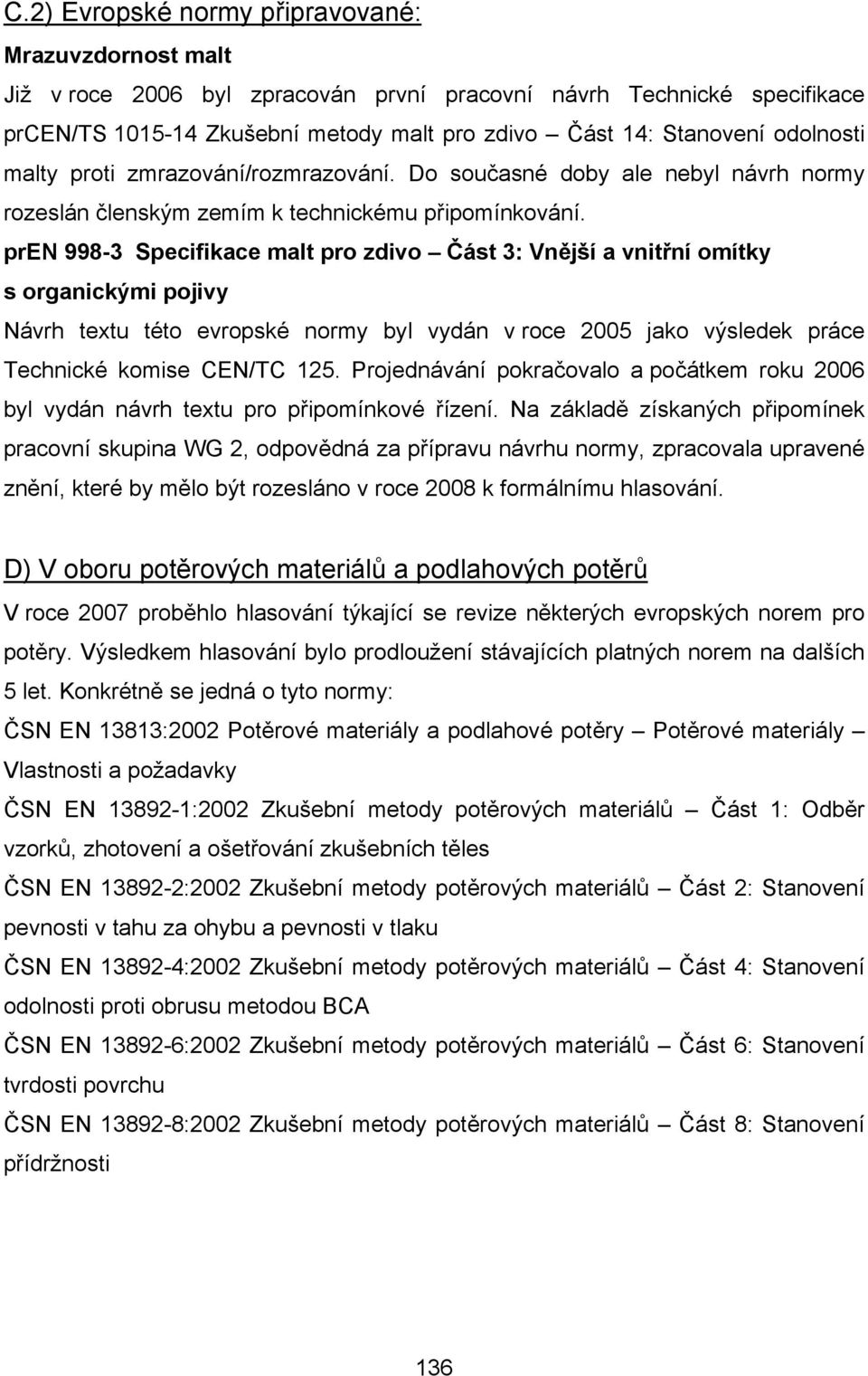 pren 998-3 Specifikace malt pro zdivo Část 3: Vnější a vnitřní omítky s organickými pojivy Návrh textu této evropské normy byl vydán v roce 2005 jako výsledek práce Technické komise CEN/TC 125.