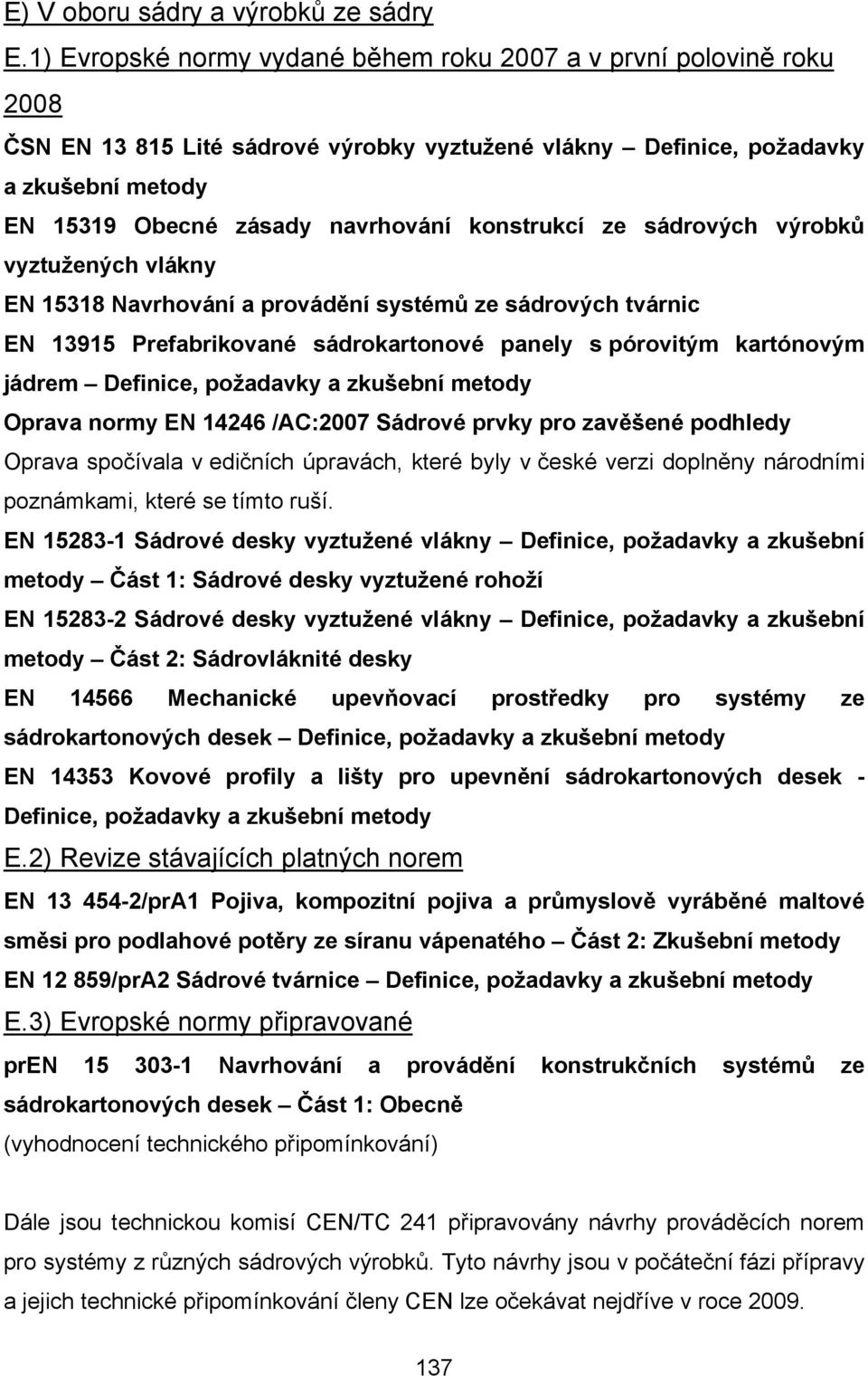 konstrukcí ze sádrových výrobků vyztužených vlákny EN 15318 Navrhování a provádění systémů ze sádrových tvárnic EN 13915 Prefabrikované sádrokartonové panely s pórovitým kartónovým jádrem Definice,