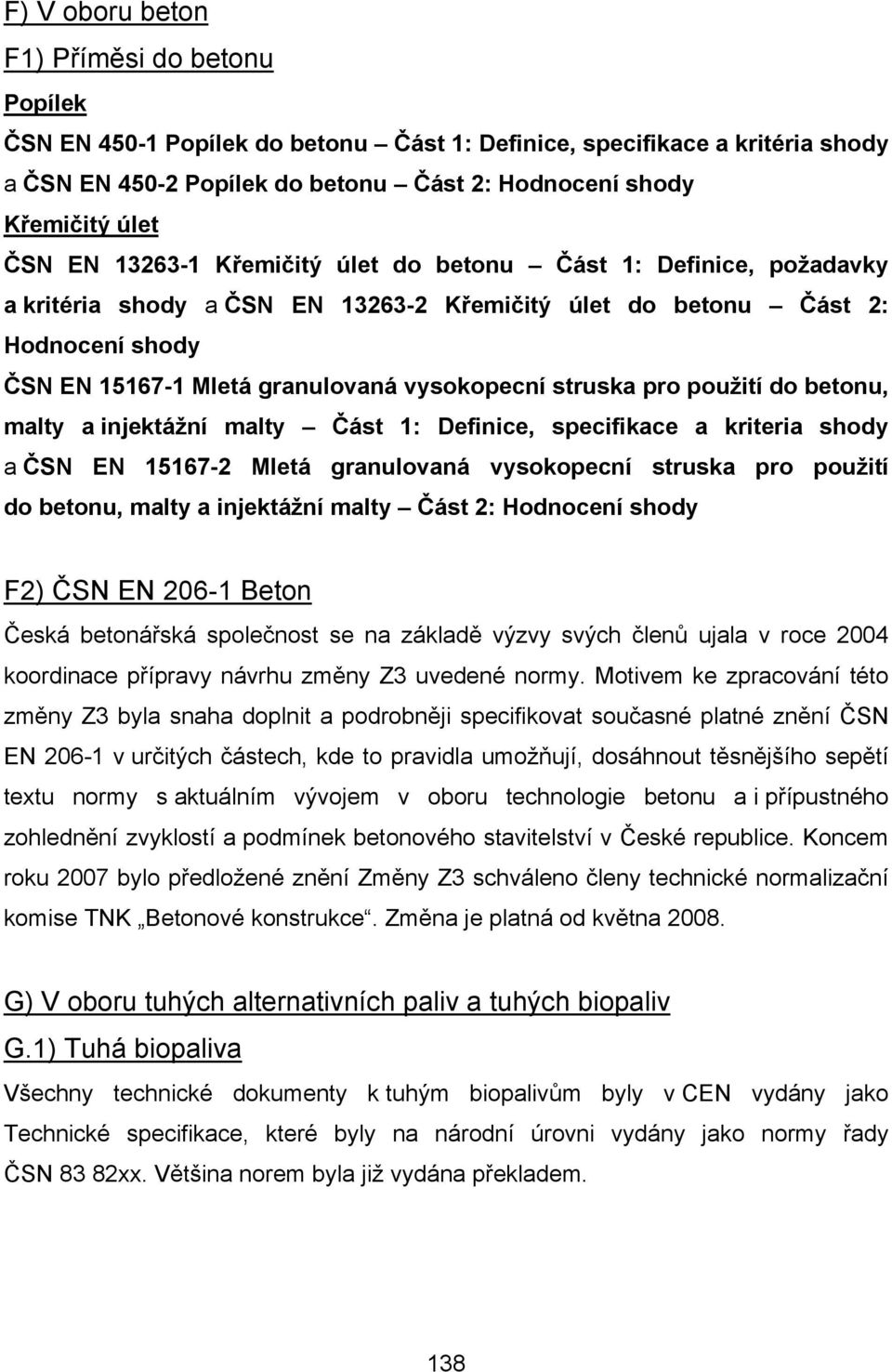 struska pro použití do betonu, malty a injektážní malty Část 1: Definice, specifikace a kriteria shody a ČSN EN 15167-2 Mletá granulovaná vysokopecní struska pro použití do betonu, malty a injektážní