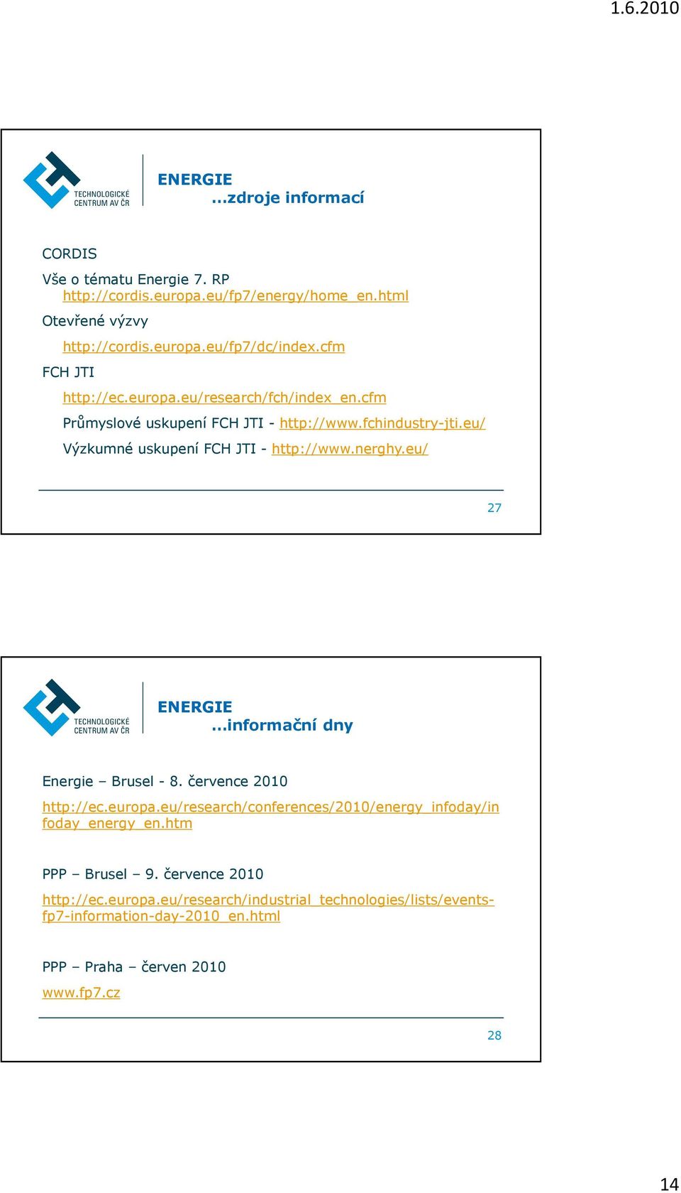 eu/ Výzkumné uskupení FCH JTI - http://www.nerghy.eu/ 27 informační dny Energie Brusel - 8. července 2010 http://ec.europa.