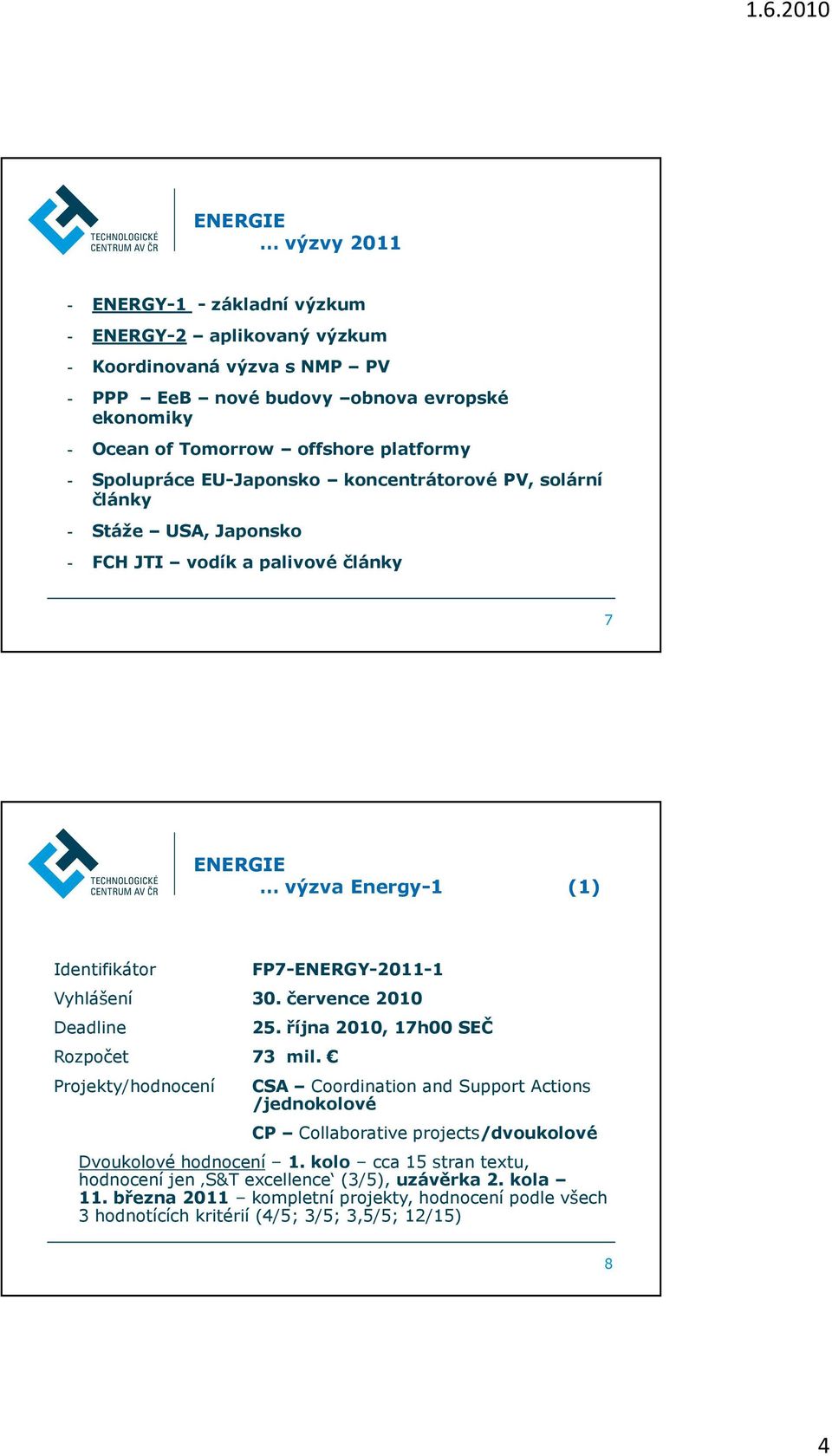 července 2010 Rozpočet 73 mil. 25. října 2010, 17h00 SEČ CSA Coordination and Support Actions /jednokolové CP Collaborative projects/dvoukolové Dvoukolové hodnocení 1.