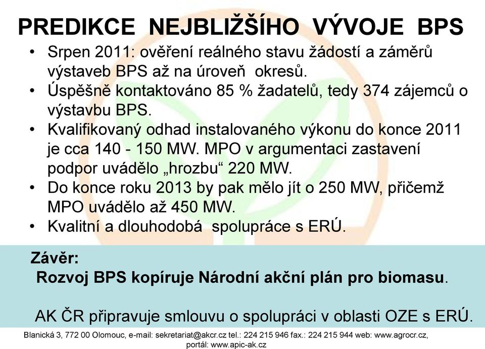 Kvalifikovaný odhad instalovaného výkonu do konce 2011 je cca 140-150 MW. MPO v argumentaci zastavení podpor uvádělo hrozbu 220 MW.