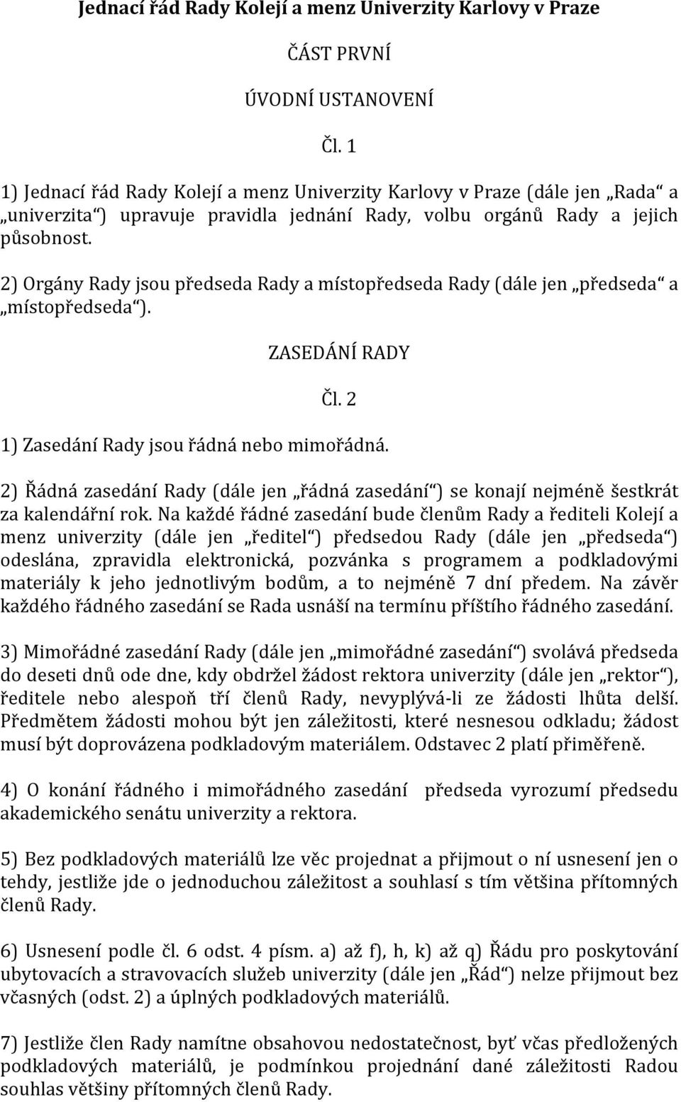 2) Orgány Rady jsou předseda Rady a místopředseda Rady (dále jen předseda a místopředseda ). ZASEDÁNÍ RADY Čl. 2 1) Zasedání Rady jsou řádná nebo mimořádná.