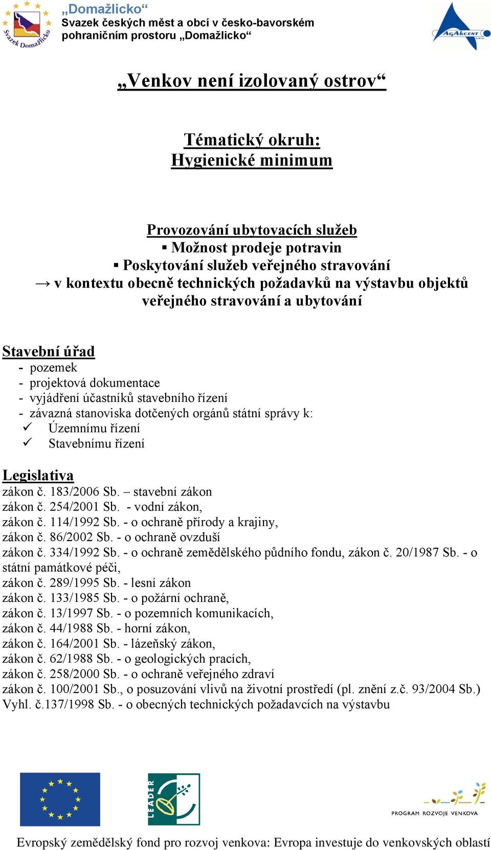 správy k: Územnímu řízení Stavebnímu řízení Legislativa zákon č. 183/2006 Sb. stavební zákon zákon č. 254/2001 Sb. - vodní zákon, zákon č. 114/1992 Sb. - o ochraně přírody a krajiny, zákon č.