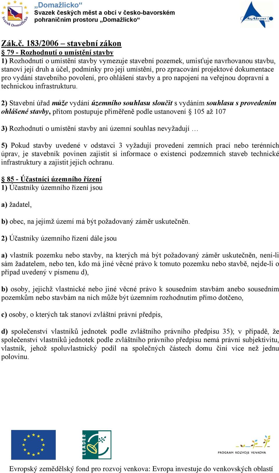 pro zpracování projektové dokumentace pro vydání stavebního povolení, pro ohlášení stavby a pro napojení na veřejnou dopravní a technickou infrastrukturu.