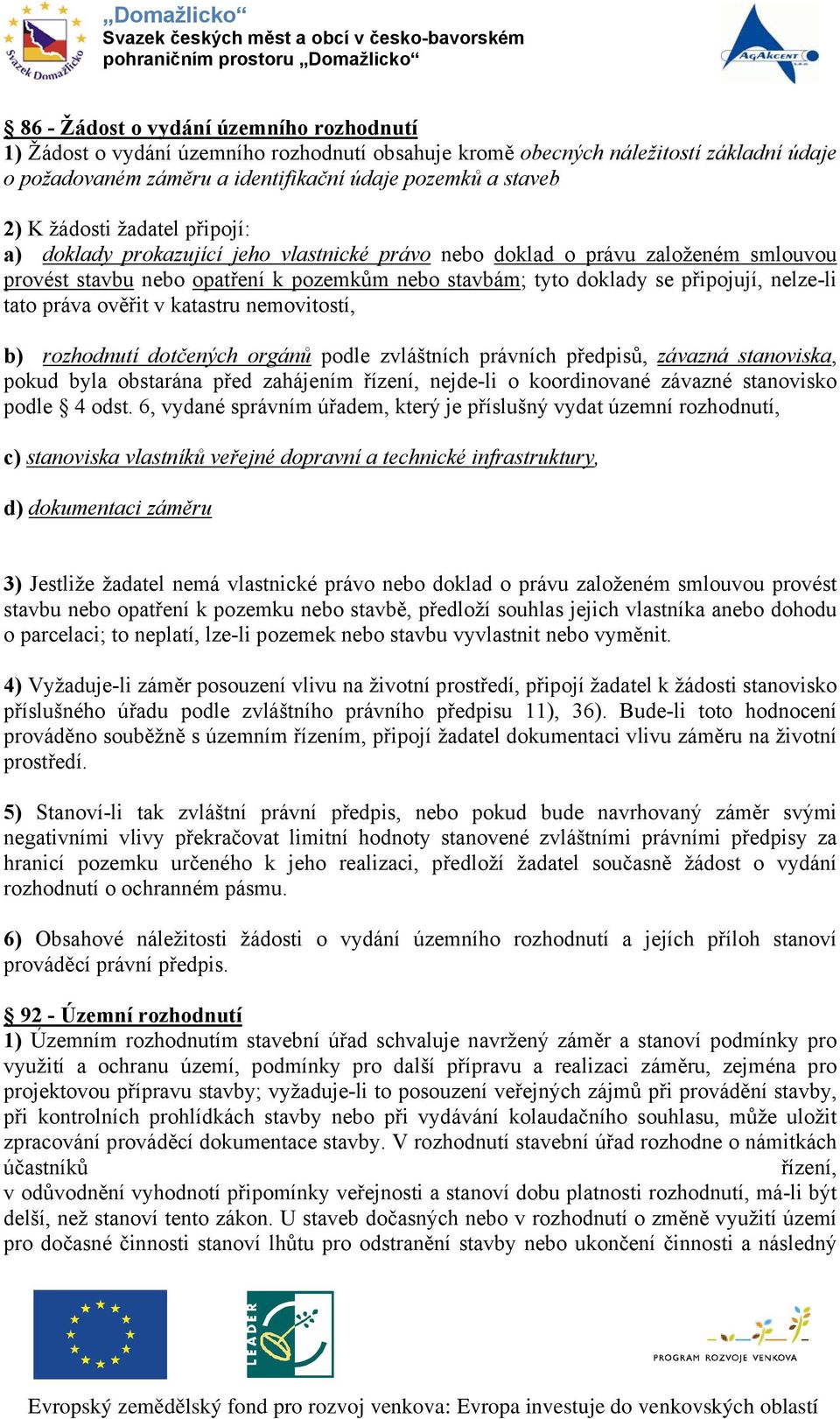 tato práva ověřit v katastru nemovitostí, b) rozhodnutí dotčených orgánů podle zvláštních právních předpisů, závazná stanoviska, pokud byla obstarána před zahájením řízení, nejde-li o koordinované