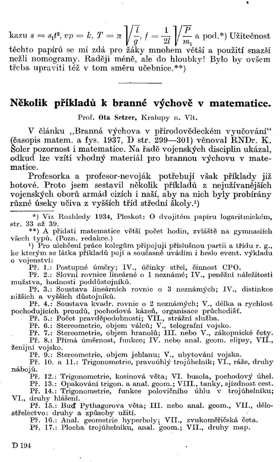 V článku Branná výchova v přírodovědeckém vyučování" (časopis matem, a fys. 1937, D str. 299 301) věnoval RNDr. K. išoler pozornost i matematice.