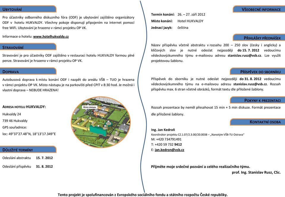 září 2012 Místo konání: Hotel HUKVALDY Jednací jazyk: čeština VŠEOBECNÉ INFORMACE PŘIHLÁŠKY PŘEDNÁŠEK STRAVOVÁNÍ Stravování je pro účastníky ODF zajištěno v restauraci hotelu HUKVALDY formou plné