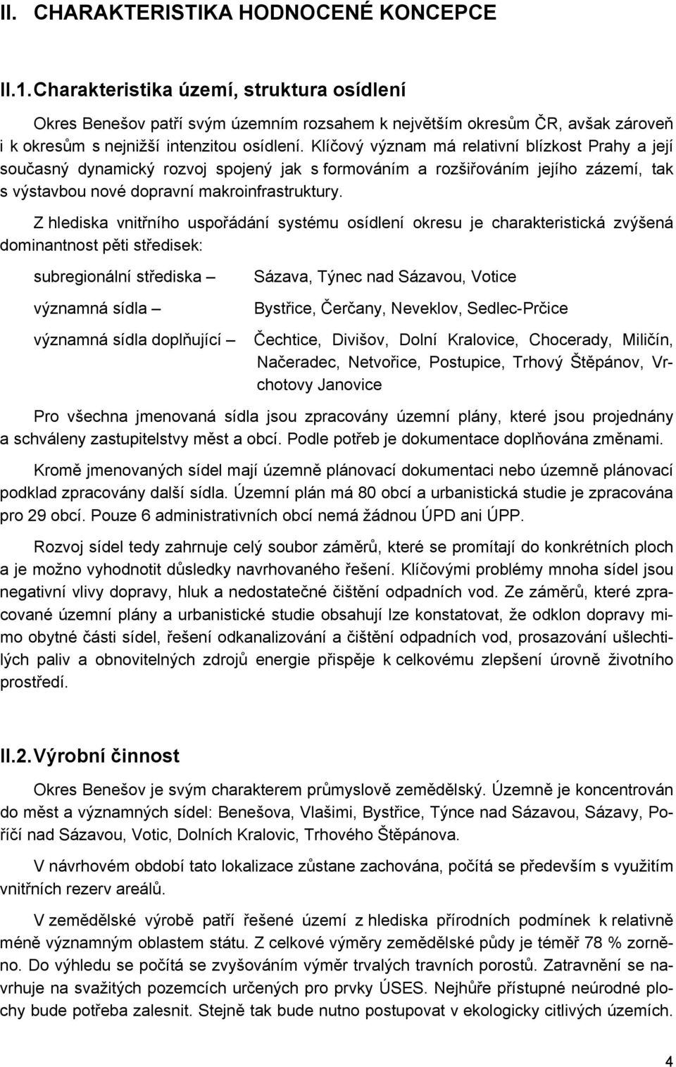 Klíčový význam má relativní blízkost Prahy a její současný dynamický rozvoj spojený jak s formováním a rozšiřováním jejího zázemí, tak s výstavbou nové dopravní makroinfrastruktury.