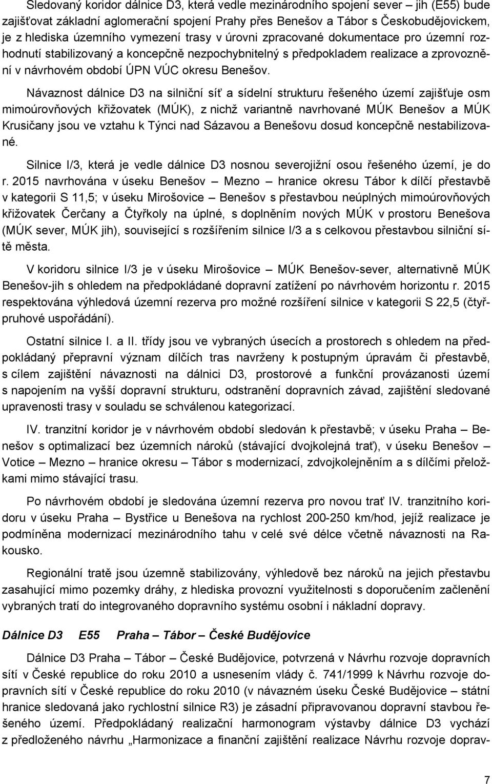 Návaznost dálnice D3 na silniční síť a sídelní strukturu řešeného území zajišťuje osm mimoúrovňových křižovatek (MÚK), z nichž variantně navrhované MÚK Benešov a MÚK Krusičany jsou ve vztahu k Týnci